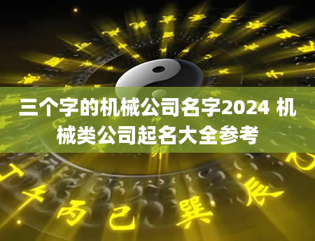 三个字的机械公司名字2024 机械类公司起名大全参考