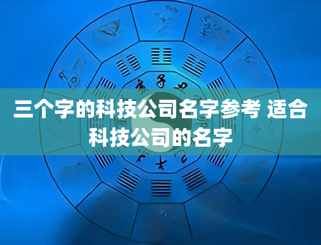 三个字的科技公司名字参考 适合科技公司的名字
