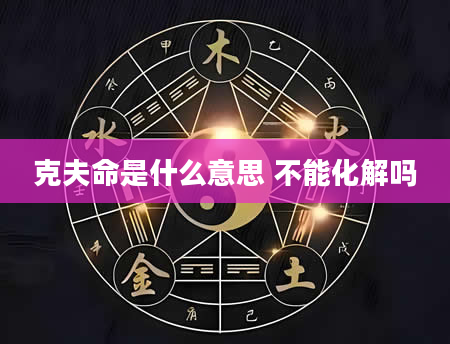 克夫命是什么意思 不能化解吗