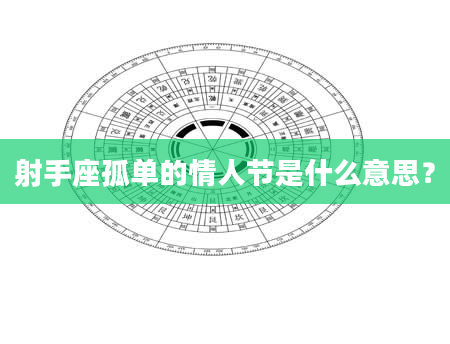 射手座孤单的情人节是什么意思？