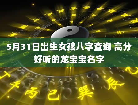 5月31日出生女孩八字查询 高分好听的龙宝宝名字