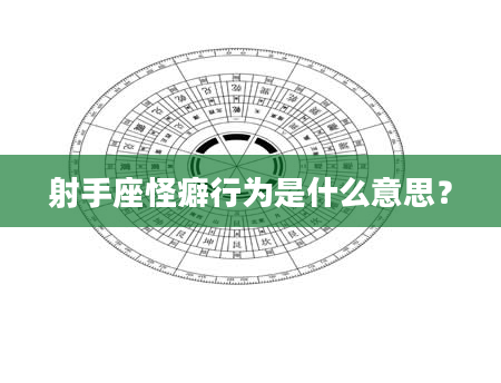 射手座怪癖行为是什么意思？