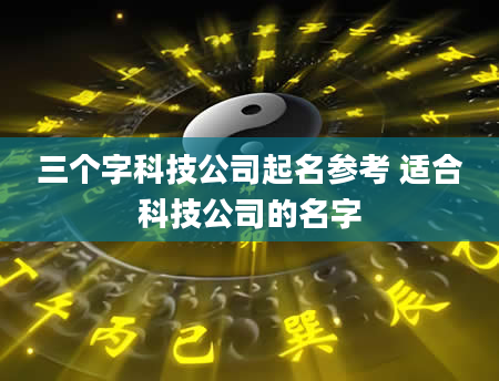 三个字科技公司起名参考 适合科技公司的名字