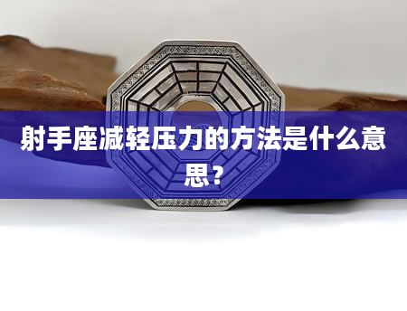 射手座减轻压力的方法是什么意思？