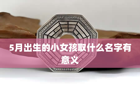 5月出生的小女孩取什么名字有意义