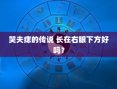 哭夫痣的传说 长在右眼下方好吗？