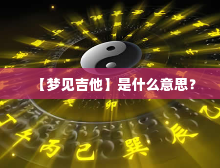 【梦见吉他】是什么意思？