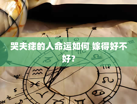 哭夫痣的人命运如何 嫁得好不好？