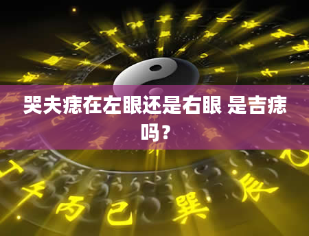 哭夫痣在左眼还是右眼 是吉痣吗？
