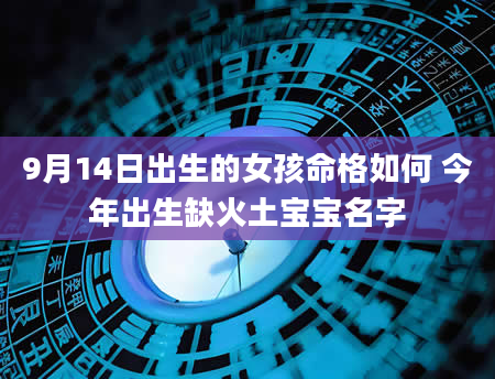 9月14日出生的女孩命格如何 今年出生缺火土宝宝名字