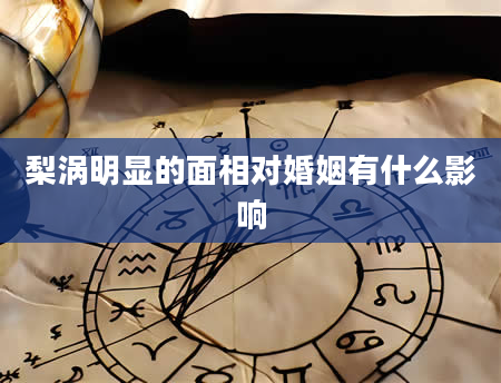 梨涡明显的面相对婚姻有什么影响