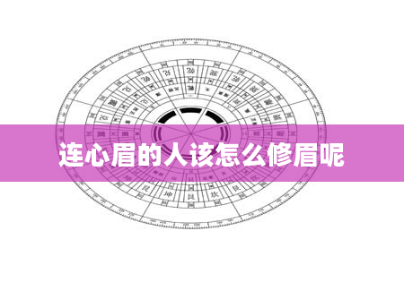 连心眉的人该怎么修眉呢