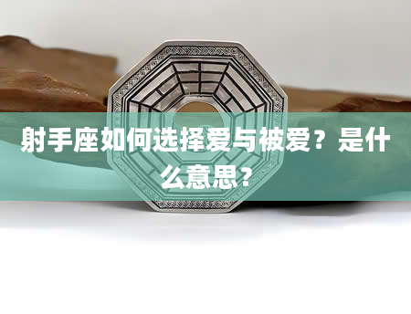 射手座如何选择爱与被爱？是什么意思？