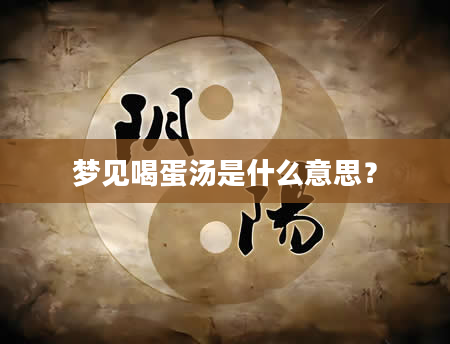 梦见喝蛋汤是什么意思？