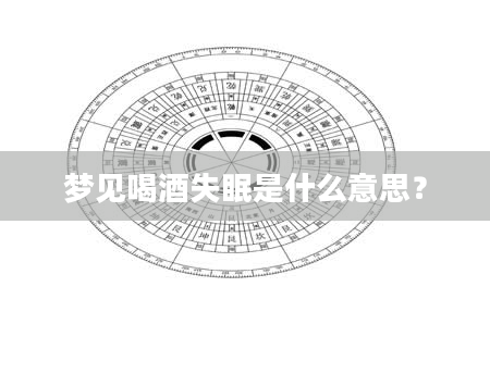 梦见喝酒失眠是什么意思？