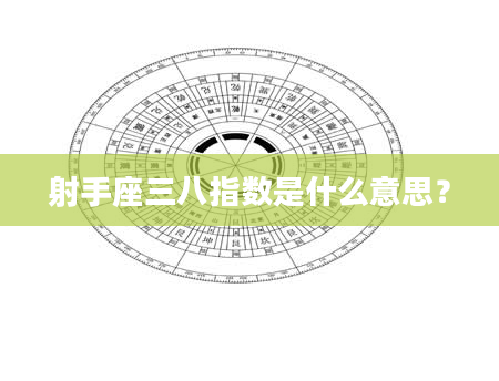 射手座三八指数是什么意思？
