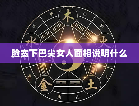 脸宽下巴尖女人面相说明什么