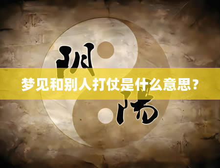 梦见和别人打仗是什么意思？
