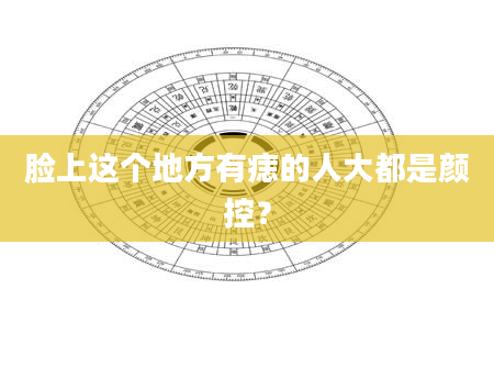 脸上这个地方有痣的人大都是颜控？