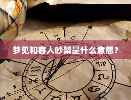 梦见和客人吵架是什么意思？