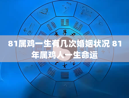 81属鸡一生有几次婚姻状况 81年属鸡人一生命运