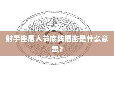 射手座愚人节底线揭密是什么意思？