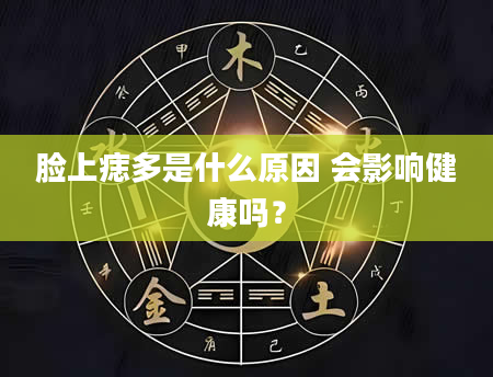 脸上痣多是什么原因 会影响健康吗？