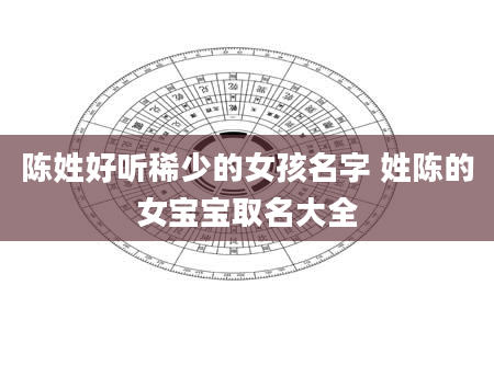 陈姓好听稀少的女孩名字 姓陈的女宝宝取名大全