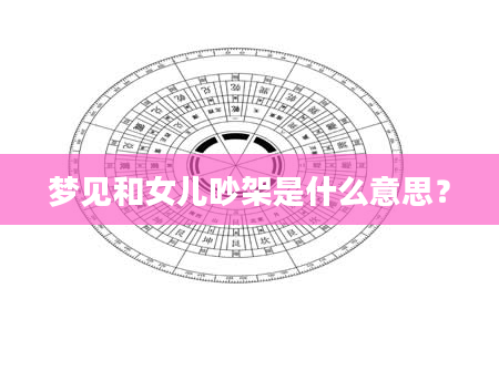 梦见和女儿吵架是什么意思？