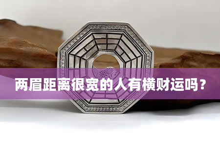 两眉距离很宽的人有横财运吗？