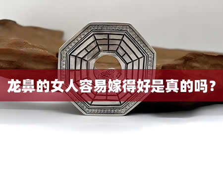 龙鼻的女人容易嫁得好是真的吗？