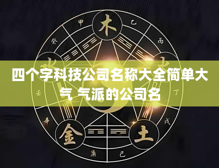 四个字科技公司名称大全简单大气 气派的公司名