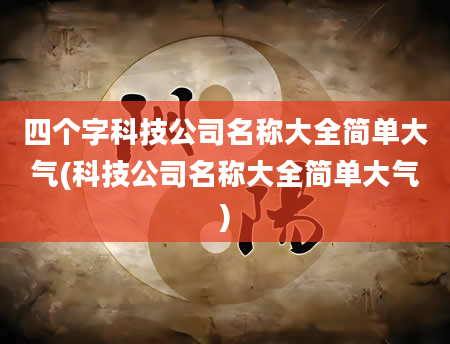 四个字科技公司名称大全简单大气(科技公司名称大全简单大气)