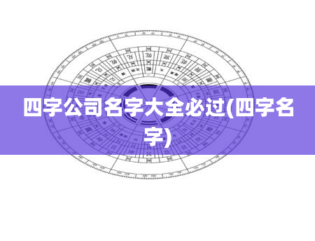 四字公司名字大全必过(四字名字)