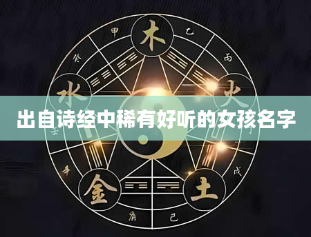 出自诗经中稀有好听的女孩名字
