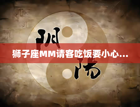 狮子座MM请客吃饭要小心…