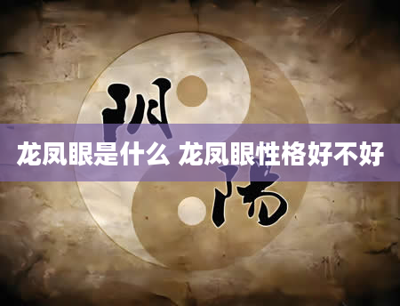 龙凤眼是什么 龙凤眼性格好不好