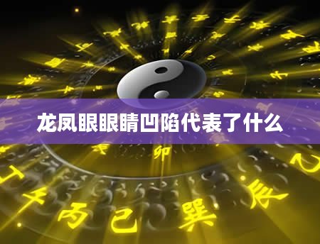 龙凤眼眼睛凹陷代表了什么