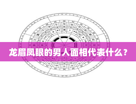 龙眉凤眼的男人面相代表什么？