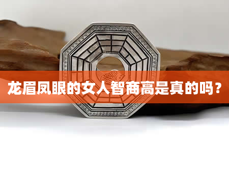 龙眉凤眼的女人智商高是真的吗？