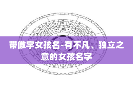 带傲字女孩名-有不凡、独立之意的女孩名字