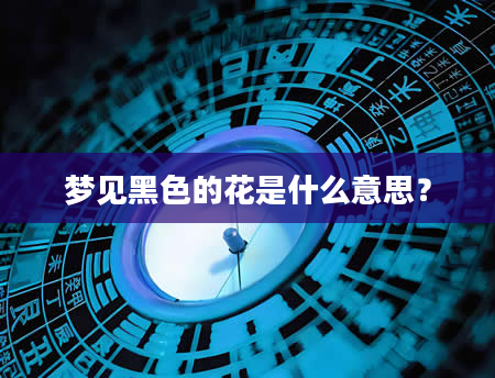 梦见黑色的花是什么意思？