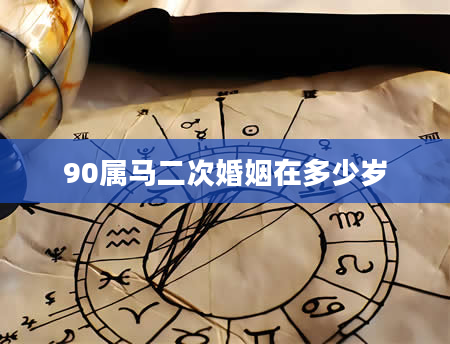 90属马二次婚姻在多少岁