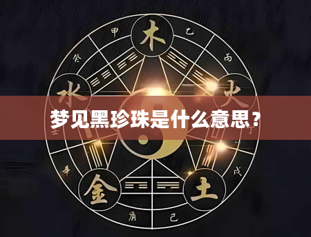 梦见黑珍珠是什么意思？