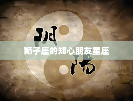 狮子座的知心朋友星座