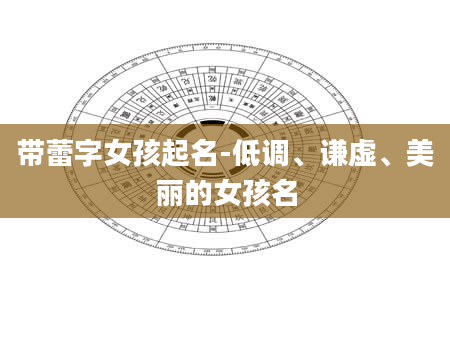 带蕾字女孩起名-低调、谦虚、美丽的女孩名