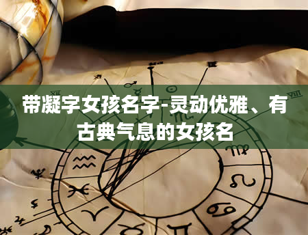 带凝字女孩名字-灵动优雅、有古典气息的女孩名