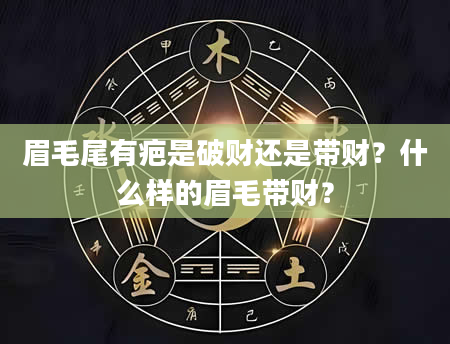 眉毛尾有疤是破财还是带财？什么样的眉毛带财？
