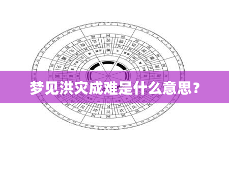梦见洪灾成难是什么意思？