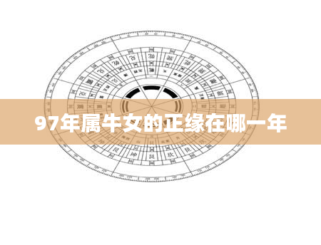 97年属牛女的正缘在哪一年